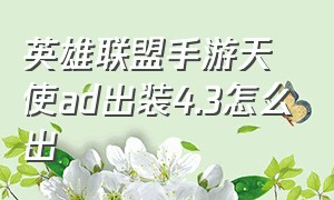 英雄联盟手游天使ad出装4.3怎么出（英雄联盟手游天使出装最新版本s12）