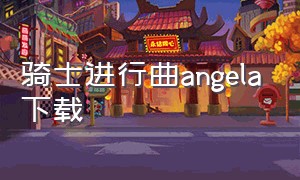 骑士进行曲angela下载