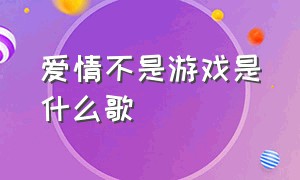 爱情不是游戏是什么歌