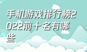 手机游戏排行榜2022前十名有哪些