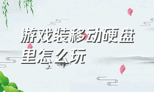 游戏装移动硬盘里怎么玩