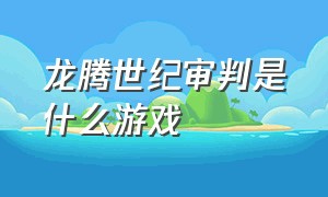 龙腾世纪审判是什么游戏（龙腾世纪审判干掉了哪几款游戏）