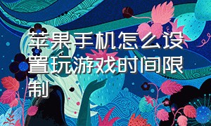 苹果手机怎么设置玩游戏时间限制