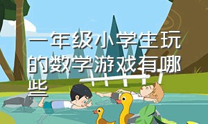 一年级小学生玩的数学游戏有哪些