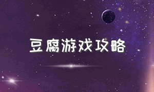 豆腐游戏攻略