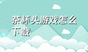 茶杯头游戏怎么下载