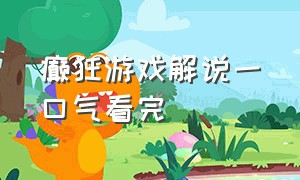 癫狂游戏解说一口气看完