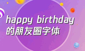 happy birthday的朋友圈字体