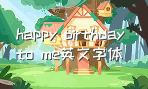happy birthday to me英文字体