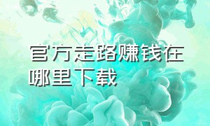 官方走路赚钱在哪里下载