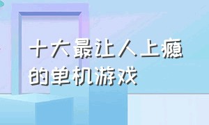 十大最让人上瘾的单机游戏