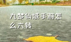 九梦仙域手游怎么六转