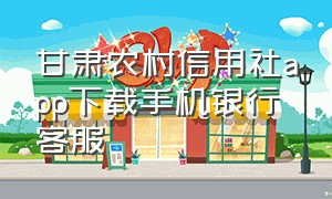 甘肃农村信用社app下载手机银行客服