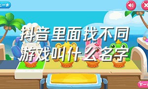 抖音里面找不同游戏叫什么名字