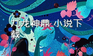 九龙神鼎 小说下载