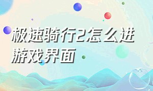 极速骑行2怎么进游戏界面