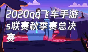 2020qq飞车手游s联赛秋季赛总决赛