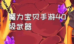 魔力宝贝手游40级武器（魔力宝贝手游装备未知属性）