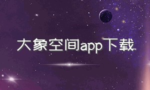 大象空间app下载