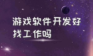 游戏软件开发好找工作吗