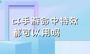 cf手游命中特效都可以用吗