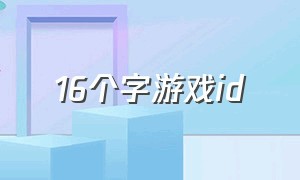 16个字游戏id（六个字高级游戏id）