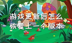 游戏更新后怎么恢复上一个版本