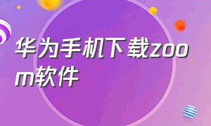 华为手机下载zoom软件