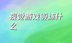 视觉游戏锻炼什么