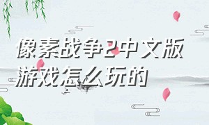 像素战争2中文版游戏怎么玩的（像素战争下载游戏教程中文）