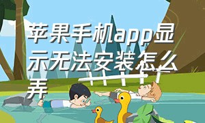 苹果手机app显示无法安装怎么弄（苹果手机无法安装app解决方法）