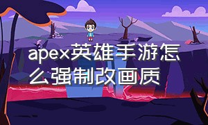 apex英雄手游怎么强制改画质