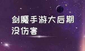 剑魔手游大后期没伤害