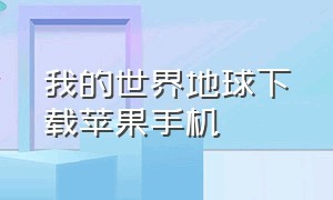 我的世界地球下载苹果手机（我的世界下载官方版本苹果手机）