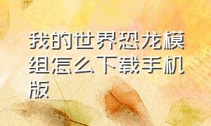 我的世界恐龙模组怎么下载手机版