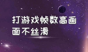 打游戏帧数高画面不丝滑