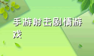 手游射击剧情游戏（单机剧情类手游射击游戏）