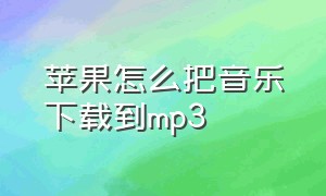 苹果怎么把音乐下载到mp3