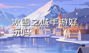 冰雪之城手游好玩吗