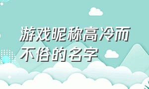 游戏昵称高冷而不俗的名字