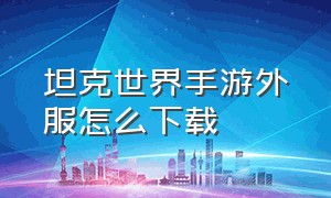 坦克世界手游外服怎么下载