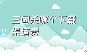 三国杀哪个下载渠道贵