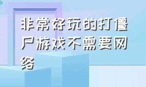 非常好玩的打僵尸游戏不需要网络