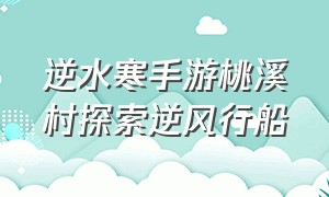 逆水寒手游桃溪村探索逆风行船