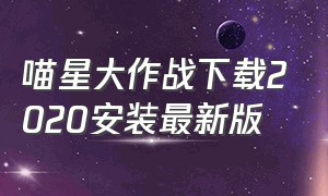 喵星大作战下载2020安装最新版