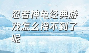 忍者神龟经典游戏怎么搜不到了呢（忍者神龟游戏什么设备可以玩）