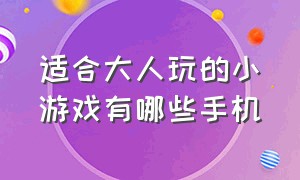 适合大人玩的小游戏有哪些手机