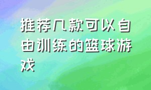 推荐几款可以自由训练的篮球游戏