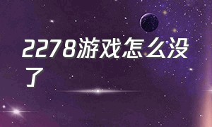 2278游戏怎么没了