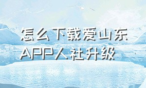 怎么下载爱山东APP人社升级